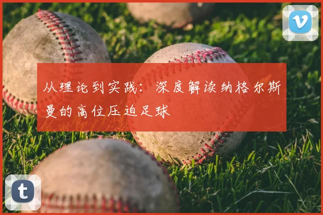 从理论到实践:深度解读纳格尔斯曼的高位压迫足球